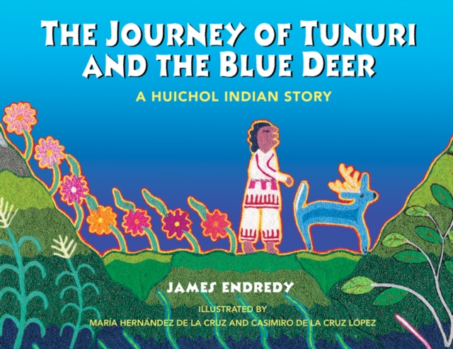 The Journey of Tunuri and the Blue Dear : A Huichol Story, Paperback / softback Book