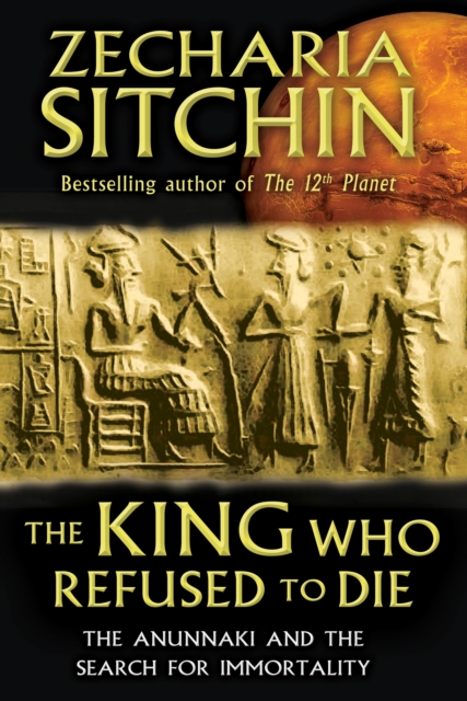 The King Who Refused to Die : The Anunnaki and the Search for Immortality, Hardback Book