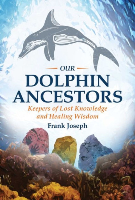 Our Dolphin Ancestors : Keepers of Lost Knowledge and Healing Wisdom, Paperback / softback Book