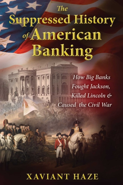 The Suppressed History of American Banking : How Big Banks Fought Jackson, Killed Lincoln, and Caused the Civil War, EPUB eBook