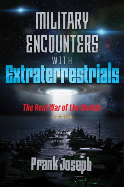 Military Encounters with Extraterrestrials : The Real War of the Worlds, Paperback / softback Book