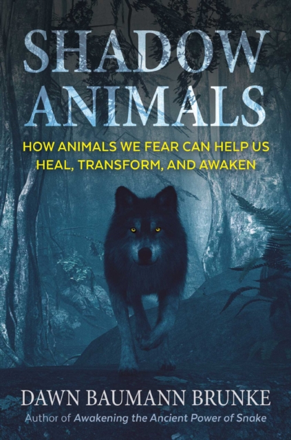 Shadow Animals : How Animals We Fear Can Help Us Heal, Transform, and Awaken, EPUB eBook