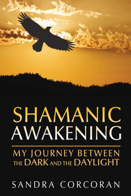 Shamanic Awakening : My Journey between the Dark and the Daylight, EPUB eBook