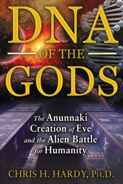 DNA of the Gods : The Anunnaki Creation of Eve and the Alien Battle for Humanity, EPUB eBook