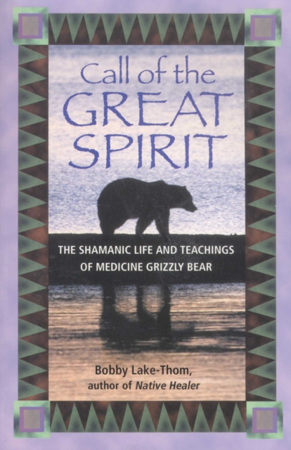 Call of the Great Spirit : The Shamanic Life and Teachings of Medicine Grizzly Bear, EPUB eBook