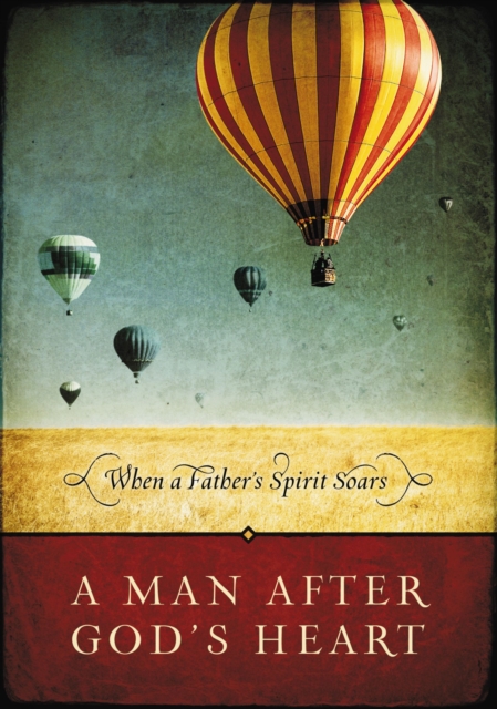 A Man After God's Heart : When a Father's Spirit Soars, Hardback Book