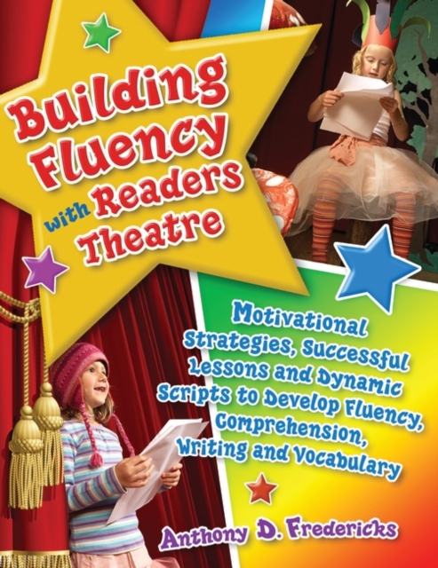 Building Fluency with Readers Theatre : Motivational Strategies, Successful Lessons and Dynamic Scripts to Develop Fluency, Comprehension, Writing and Vocabulary, Paperback / softback Book
