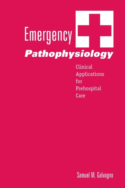 Emergency Pathophysiology : Clinical Applications for Prehospital Care, Paperback / softback Book