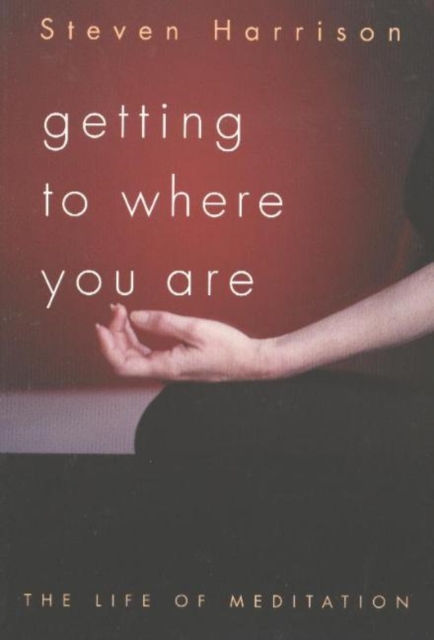 Getting to Where You Are : The Life of Meditation, Paperback / softback Book