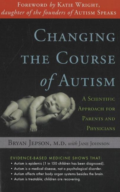 Changing the Course of Autism : A Scientific Approach for Parents & Physicians, Paperback / softback Book