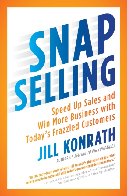 Snap Selling : Speed Up Sales and Win More Business with Today's Frazzled Customers, Paperback / softback Book