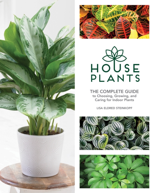 Houseplants : The Complete Guide to Choosing, Growing, and Caring for Indoor Plants, Hardback Book