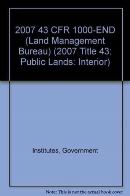 2007 43 CFR 1000-END (Land Management Bureau), Paperback / softback Book