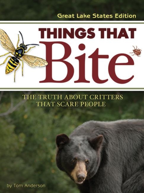Things That Bite: Great Lakes Edition : A Realistic Look at Critters That Scare People, Paperback / softback Book