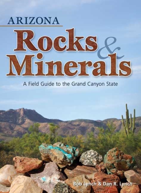 Arizona Rocks & Minerals : A Field Guide to the Grand Canyon State, Paperback / softback Book