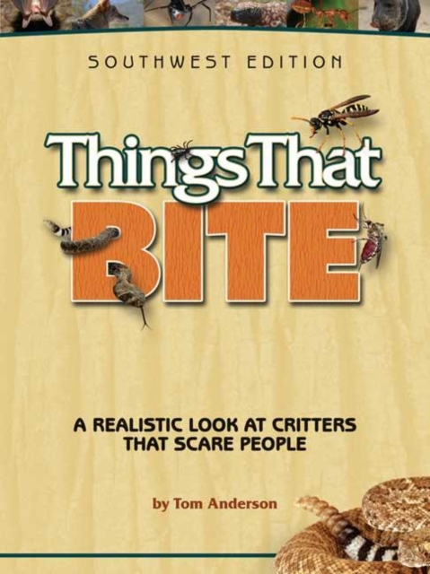 Things That Bite: Southwest Edition : A Realistic Look at Critters That Scare People, Paperback / softback Book