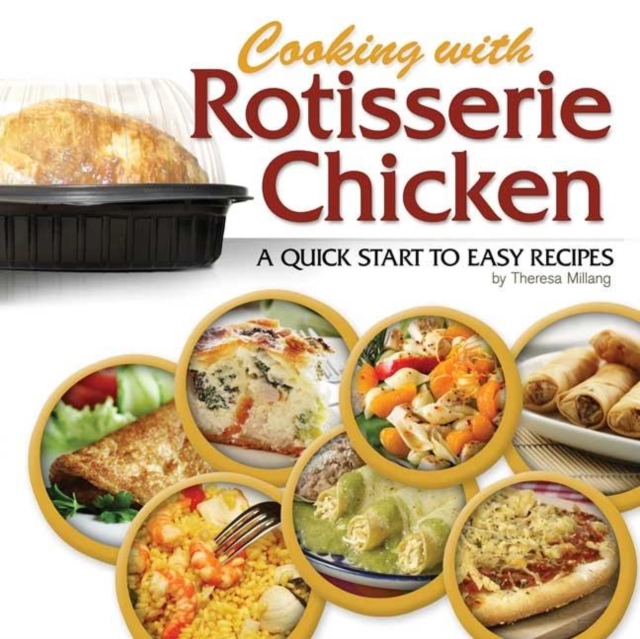 Cooking with Rotisserie Chicken : A Quick Start to Easy Recipes, Spiral bound Book