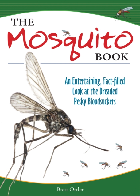 The Mosquito Book : An Entertaining, Fact-filled Look at the Dreaded Pesky Bloodsuckers, Paperback / softback Book