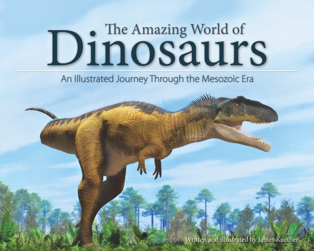 The Amazing World of Dinosaurs : An Illustrated Journey Through the Mesozoic Era, Paperback / softback Book