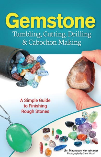 Gemstone Tumbling, Cutting, Drilling & Cabochon Making : A Simple Guide to Finishing Rough Stones, Hardback Book