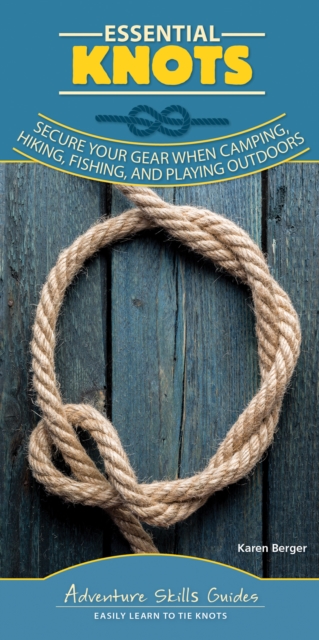Essential Knots : Secure Your Gear When Camping, Hiking, Fishing, and Playing Outdoors, Spiral bound Book