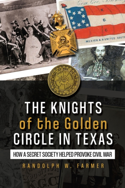 The Knights of the Golden Circle in Texas : How A Secret Society Shaped a State, Paperback / softback Book