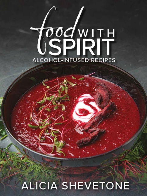 Food With Spirit : Alcohol-Infused Recipes, Hardback Book