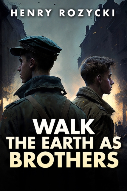 Walk the Earth as Brothers : A Novel, Hardback Book