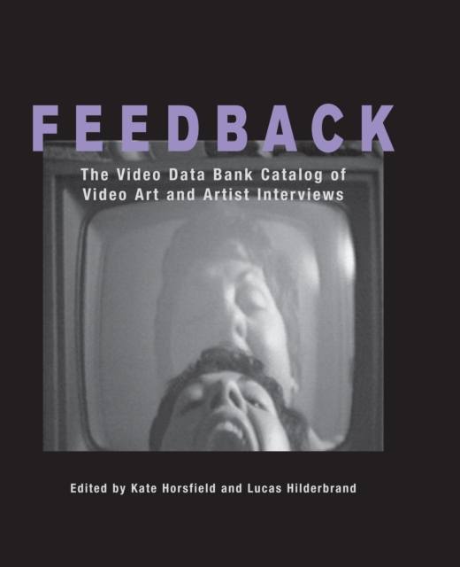 Feedback : The Video Data Bank Catalog of Video Art and Artist Interviews, Hardback Book