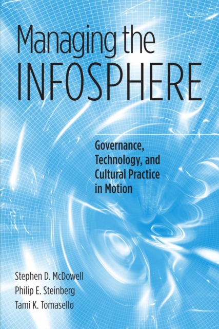Managing the Infosphere : Governance, Technology, and Cultural Practice in Motion, Hardback Book