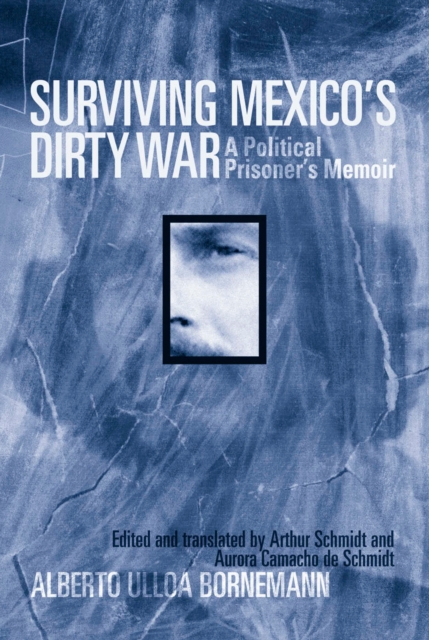 Surviving Mexico's Dirty War : A Political Prisoner's Memoir, Paperback / softback Book