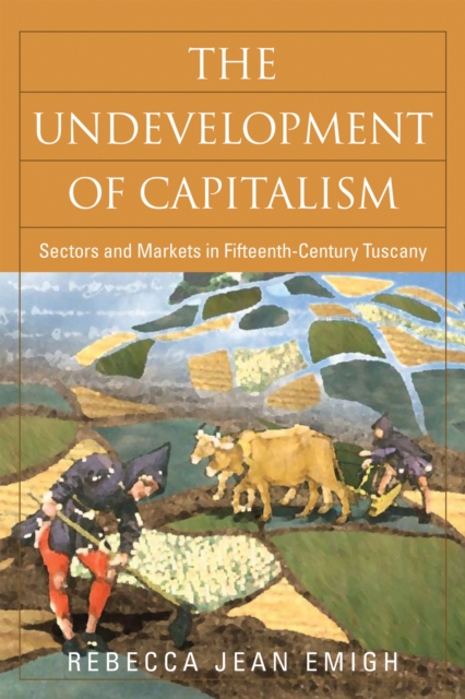 The Undevelopment of Capitalism : Sectors and Markets in Fifteenth-Century Tuscany, Hardback Book