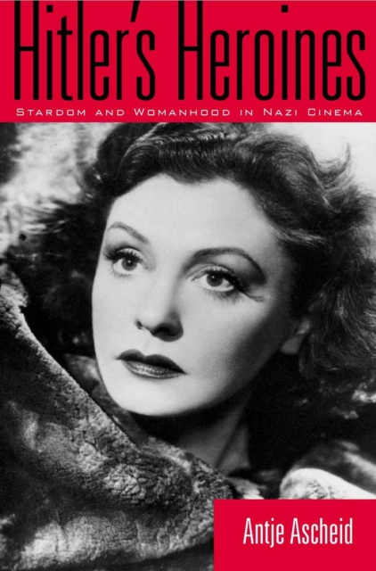 Hitler's Heroines : Stardom & Womanhood In Nazi Cinema, PDF eBook