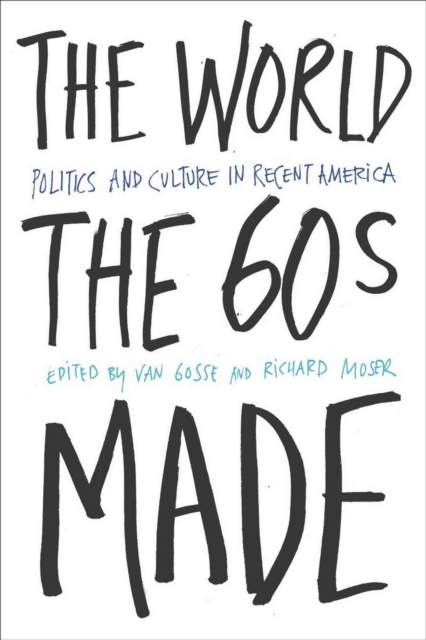 The World Sixties Made : Politics And Culture In Recent America, PDF eBook