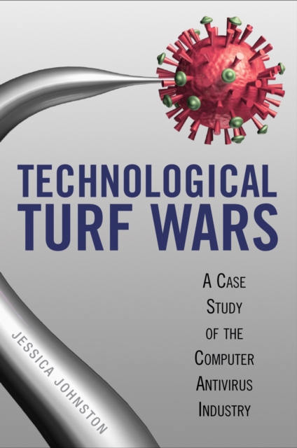 Technological Turf Wars : A Case Study of the Antivirus Industry, Hardback Book
