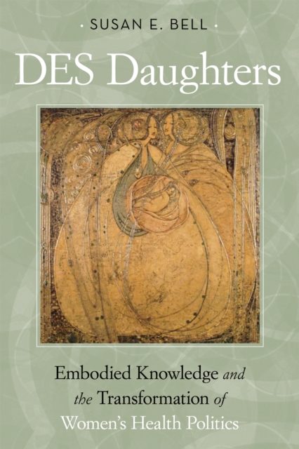 DES Daughters, Embodied Knowledge, and the Transformation of Women's Health Politics in the Late Twentieth Century, Paperback / softback Book