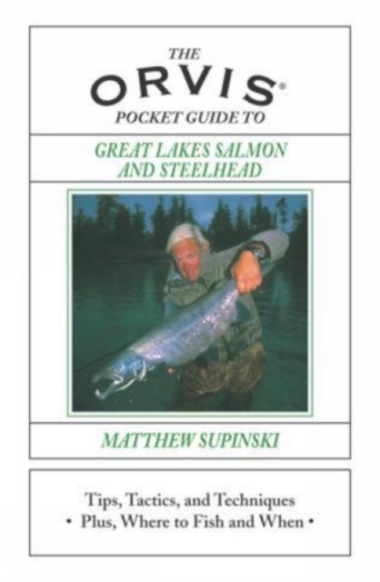 Orvis Pocket Guide to Great Lakes Salmon and Steelhead : Tips, Tactics, And Techniques * Plus, Where To Fish And When, Hardback Book