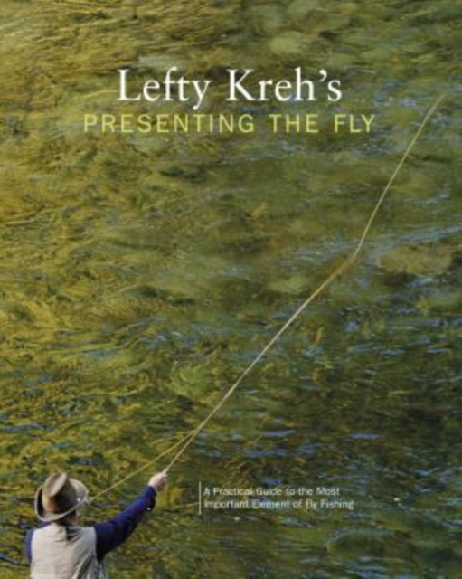 Lefty Kreh's Presenting the Fly : A Practical Guide To The Most Important Element Of Fly Fishing, Paperback / softback Book