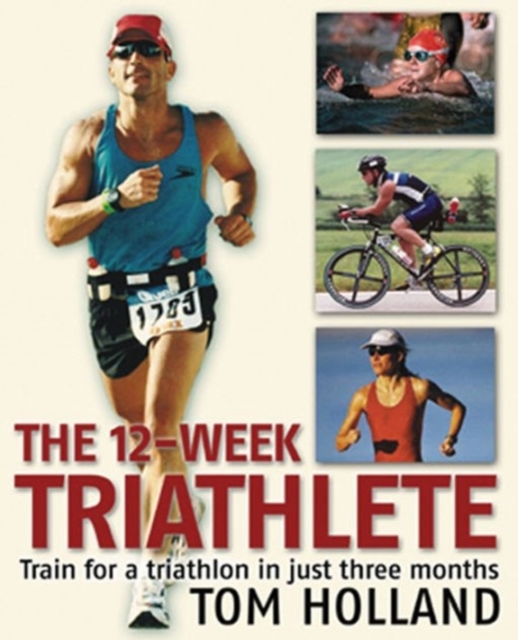 The 12-Week Triathlete : Train for a Triathlon in Just Three Months, Paperback / softback Book