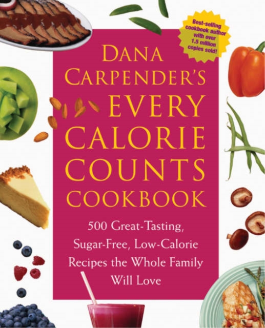 Dana Carpender's Every Calorie Counts Cookbook : 500 Great-Tasting, Sugar-Free, Low-Calorie Recipes that the Whole Family Will Love, Paperback / softback Book