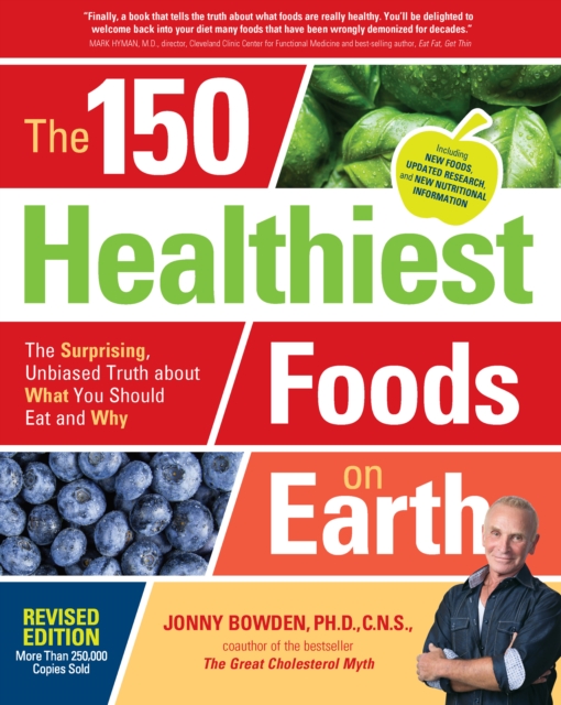 The 150 Healthiest Foods on Earth, Revised Edition : The Surprising, Unbiased Truth about What You Should Eat and Why, Paperback / softback Book