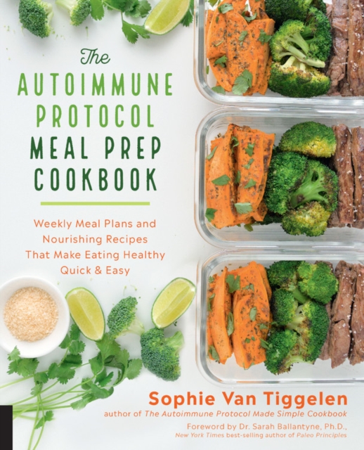 The Autoimmune Protocol Meal Prep Cookbook : Weekly Meal Plans and Nourishing Recipes That Make Eating Healthy Quick & Easy, Paperback / softback Book