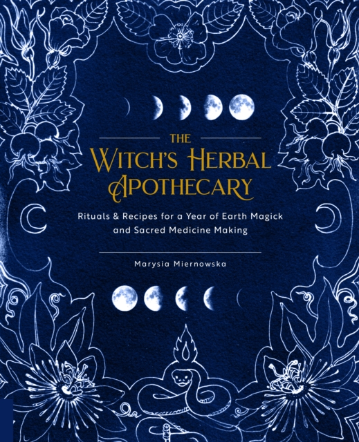 The Witch's Herbal Apothecary : Rituals & Recipes for a Year of Earth Magick and Sacred Medicine Making, Paperback / softback Book