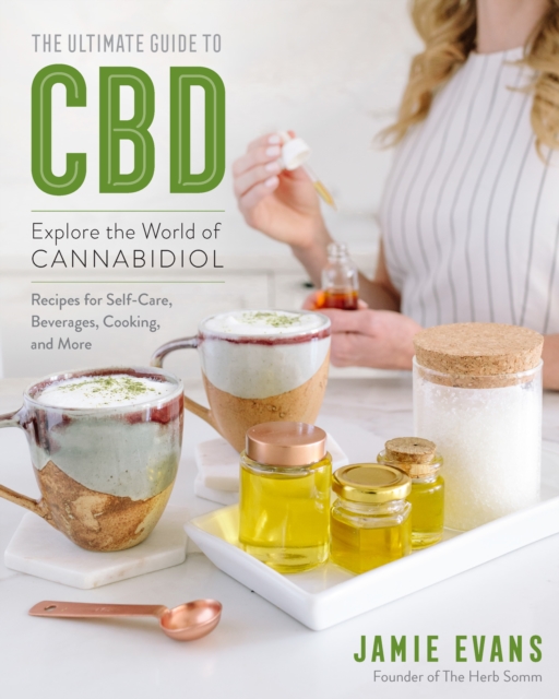 The Ultimate Guide to CBD : Explore the World of Cannabidiol - Recipes for Self-Care, Beverages, Cooking, and More Volume 8, Paperback / softback Book