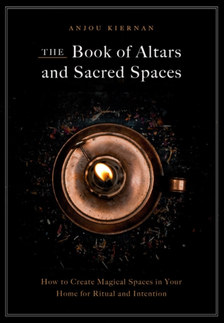 The Book of Altars and Sacred Spaces : How to Create Magical Spaces in Your Home for Ritual and Intention, Hardback Book