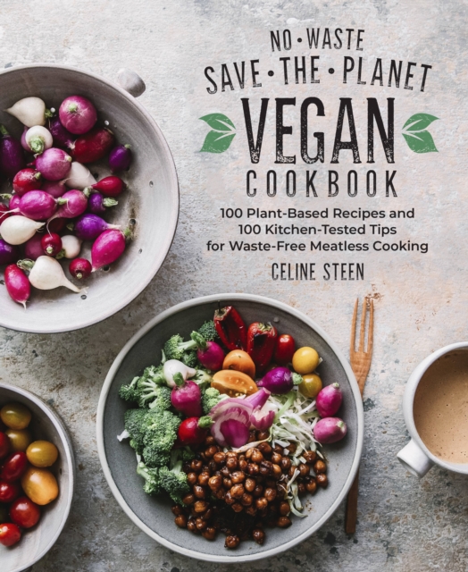 No-Waste Save-the-Planet Vegan Cookbook : 100 Plant-Based Recipes and 100 Kitchen-Tested Tips for Waste-Free Meatless Cooking, Hardback Book