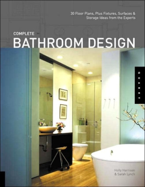 Complete Bathroom Design : 30 Floor Plans, Plus Fixtures, Surfaces, and Storage Ideas from the Experts, Paperback Book