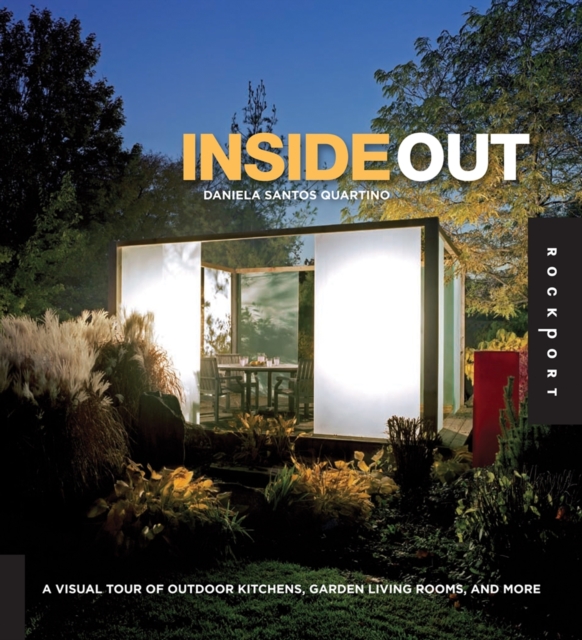 Inside out : A Visual Tour of Outdoor Kitchens, Garden Living Rooms, and More, Hardback Book