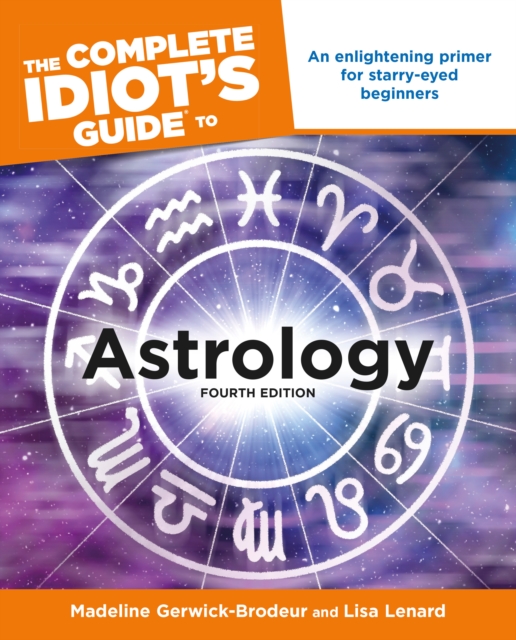 Complete Idiot's Guide to Astrology : An Enlightening Primer for Starry-Eyed Beginners, Paperback / softback Book