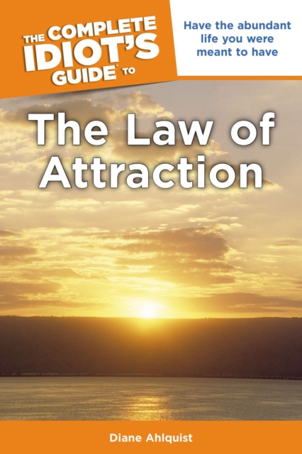 Complete Idiot's Guide to the Law of Attraction : Have the Abundant Life You Were Meant to Have, Paperback / softback Book